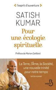 Pour une écologie spirituelle. La Terre, l'Ame, la Société, une nouvelle trinité pour notre temps - Kumar Satish - Cotillard Marion - Reignier-Guerre