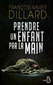 Prendre un enfant par la main - Dillard François-Xavier