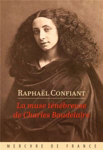 La muse ténébreuse de Charles Baudelaire - Confiant Raphaël