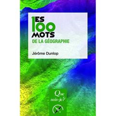 Les 100 mots de la géographie. 4e édition - Dunlop Jérôme