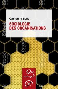 Sociologie des organisations. 10e édition - Ballé Catherine