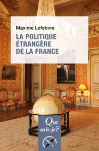 La politique étrangère de la France. 2e édition - Lefebvre Maxime