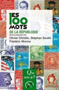 Les 100 mots de la République. 2e édition revue et corrigée - Worms Frédéric - Christin Olivier - Soulié Stéphan