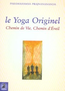 Le Yoga Originel. Chemin de Vie, chemin d'Eveil - Prajñanananda Paramahamsa