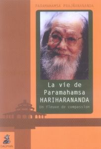 La vie de Paramahamsa Hariharananda. Un fleuve de compassion - Prajñanananda Paramahamsa