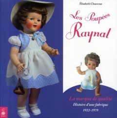 Les poupées Raynal, la marque de qualité. Histoire d'une fabrique 1922-1979 - Chauveau Elisabeth