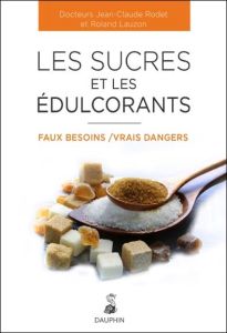 Les sucres et les édulcorants, faux besoins, vrais dangers - Rodet Jean-Claude - Lauzon Roland