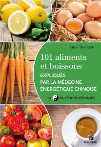 101 aliments et boissons expliqués par la médecine énergétique chinoise et les cinq éléments - Ducasse Anne
