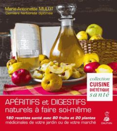 Apéritifs et digestifs naturels à faire soi-même. 180 recettes santé avec 80 fruits et 20 plantes mé - Mulot Marie-Antoinette