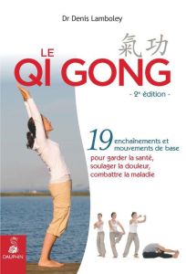 Le Qi Gong. 19 enchaînements et mouvements de base pour garder la santé, soulager la douleur, combat - Lamboley Denis - Miglierini Pascale