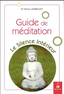 Guide de méditation. Le silence interieur - Lamboley Denis