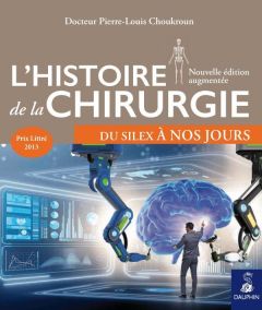 L'histoire de la chirurgie. Du silex à nos jours, 3e édition revue et augmentée - Choukroun Pierre-Louis