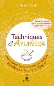 Techniques d'Ayurvéda - Pour votre bien-être quotidien. Ses effets sur le corps et l'esprit - Techni - Garai Indrajit
