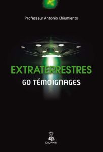 Extraterrestres. 60 témoignages - Chiumiento Antonio - Seyfried Alain - Breffort Céc