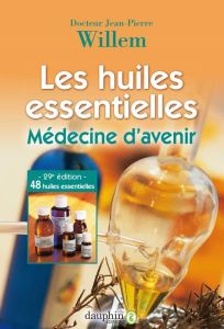 Les huiles essentielles. Médecine d'avenir, 29e édition - Willem Jean-Pierre