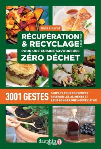 Récupération & recyclage pour une cuisine savoureuse zéro déchet. 3001 Gestes simples pour conserver - Peyret Inès