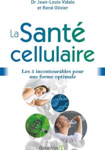 La Santé cellulaire. Les 5 incontournables pour une forme optimale, 2e édition actualisée - Vidalo Jean-Louis - Olivier René