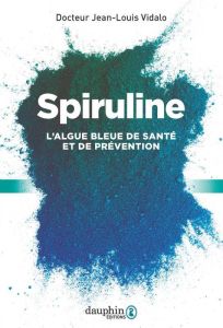 Spiruline. L'algue bleue de santé et de prévention - Vidalo Jean-Louis