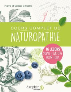 Cours complet de naturopathie. 11 leçons soins et nature pour tous - Silvestre Pierre - Silvestre Valérie