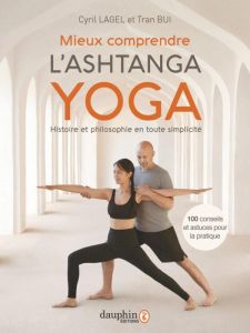 Mieux comprendre l'Ashtanga yoga. Histoire et philosophie en toute simplicité - Lagel Cyril - Bui Tran