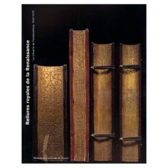 RELIURES ROYALES DE LA RENAISSANCE. La Librairie de Fontainebleau 1544-1570 - Laffitte Marie-Pierre - Le Bars Fabienne