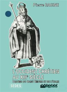L'Occident chrétien au XIIIe siècle. Destins du Saint-Empire et de l'Italie - Racine Pierre