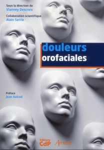Douleurs orofaciales - Descroix Vianney - Serrie Alain - Azérad Jean