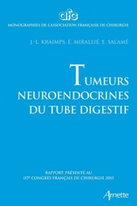 Tumeurs neuroendocrines du tube digestif. Rapport présenté au 117e Congrès français de chirurgie 201 - Kraimps Jean-Louis - Mirallié Eric - Salamé Ephrem