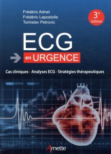 ECG en urgence. Cas cliniques, analyses ECG, stratégies thérapeutiques, 3e édition - Adnet Frédéric - Lapostolle Frédéric - Petrovic To