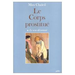 LE CORPS PROSTITUE. Tome 1, Le sexe dévorant - Chaleil Max