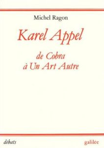 Karel Appel. De Cobra à un art autre (1948-1957) - Ragon Michel