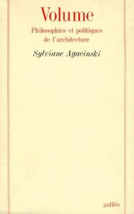 Volume. Philosophies et politiques de l'architecture - Agacinski Sylviane