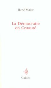 La Démocratie en Cruauté - Major René