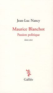 Maurice Blanchot, Passion politique. Lettre-récit de 1984 suivie d'une lettre de Dionys Mascolo - Nancy Jean-Luc