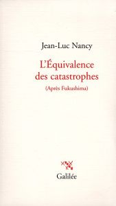 L'Equivalence des catastrophes. (Après Fukushima) - Nancy Jean-Luc