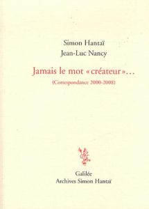 Jamais le mot créateur... Correspondance 2000-2008 - Hantaï Simon - Nancy Jean-Luc
