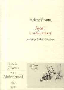 Ayaï ! Le cri de la littérature - Cixous Hélène - Abdessemed Adel