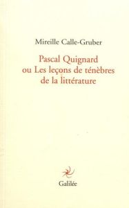 Pascal Quignard ou Les leçons de ténèbres de la littérature - Calle-Gruber Mireille