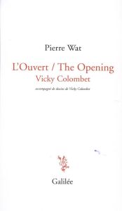 L'Ouvert / The Opening. Edition bilingue français-anglais - Wat Pierre - Colombet Vicky - Hurwitz Laurie