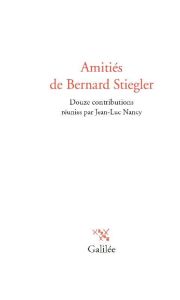 Amitiés de Bernard Stiegler - Nancy Jean-Luc - Apter Emily S. - Cahen Didier - D