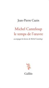 Michel Canteloup. Le temps de l'oeuvre - Cuzin Jean-Pierre