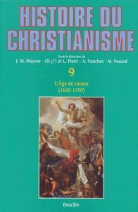 Histoire du christianisme. Tome 9, L'âge de raison (1620/30 - 1750) - Mayeur Jean-Marie - Vauchez André - Venard Marc