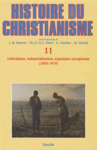 Histoire du christianisme. Tome 11, Libéralisme, industrialisation, expansion européenne (1830-1914) - Gadille Jacques - Mayeur Jean-Marie