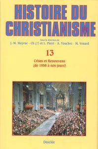 Histoire du christianisme. Tome 13, Crises et renouveau, de 1958 à nos jours - Mayeur Jean-Marie