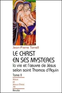 LA VIE ET L'OEUVRE DE JESUS SELON SAINT THOMAS D'AQUIN. Tome 2, Le Christ en ses mystères - Torrell Jean-Pierre