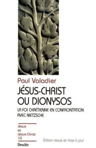 Jésus-Christ ou Dionysos. La foi chrétienne en confrontation avec Nietzsche, Edition revue et corrig - Valadier Paul