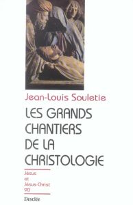 Les grands chantiers de la christologie - Souletie Jean-Louis - Doré Joseph