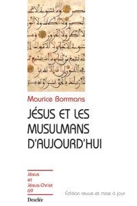 Jésus et les musulmans d'aujourd'hui. 2e édition revue et augmentée - Borrmans Maurice