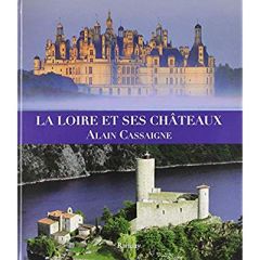 La Loire et ses châteaux - Cassaigne Alain