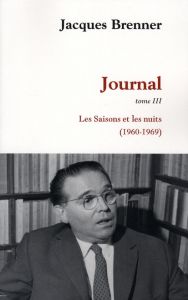 Journal Tome 3 : Les Saisons et les nuits (1960-1969) - Brenner Jacques
